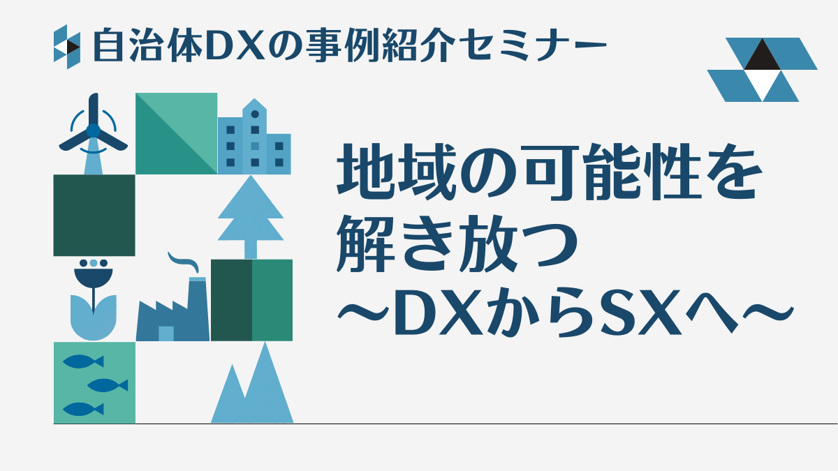 地域の可能性を解き放つ～DXからSXへ～　自治体DXの事例紹介セミナーのサムネイル